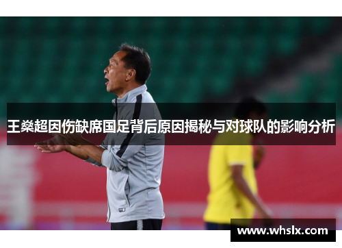 王燊超因伤缺席国足背后原因揭秘与对球队的影响分析